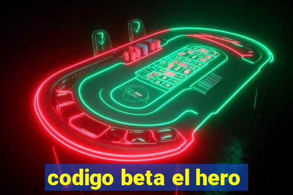 codigo beta el hero